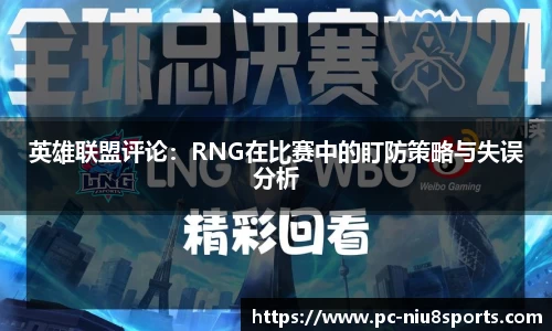 英雄联盟评论：RNG在比赛中的盯防策略与失误分析